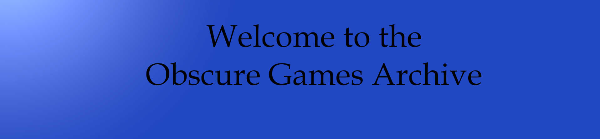 Welcome to the Obscure Games Archive